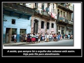 A saúde, que sempre foi o orgulho dos cubanos está assim.  Veja pela fila para atendimento. 