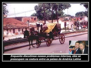 Enquanto discutimos nossos problemas internos, eles se preocupam na costura entre os países da América Latina 