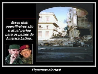 Esses dois guerrilheiros são o atual perigo para os países da América Latina.  Fiquemos alertas! 