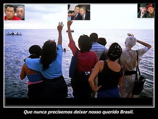 Que nunca precisemos deixar nosso querido Brasil.  