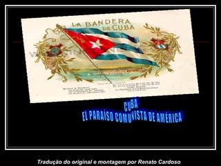 CUBA EL PARAÍSO COMUNISTA DE AMÉRICA Tradução do original e montagem por Renato Cardoso 