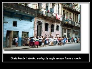 Onde havia trabalho e alegria, hoje vemos fome e medo. 