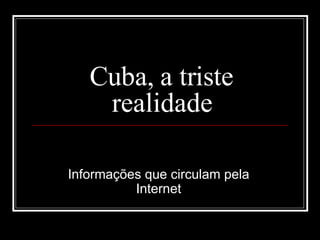 Cuba, a triste realidade Informações que circulam pela Internet 