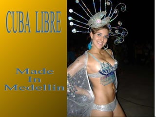 CUBA  LIBRE Made  In  Medellín 