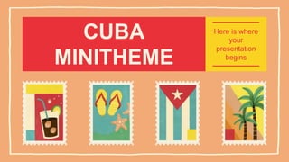 CUBA
MINITHEME
Here is where
your
presentation
begins
 