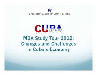 MBA Study Tour 2012:
Changes and Challenges
  in Cuba’s Economy
 