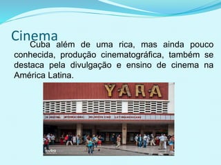 CinemaCuba além de uma rica, mas ainda pouco
conhecida, produção cinematográfica, também se
destaca pela divulgação e ensino de cinema na
América Latina.
 