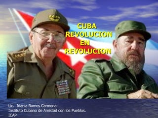 Lic.  Idania Ramos Carmona Instituto Cubano de Amistad con los Pueblos. ICAP CUBA    REVOLUCION  EN  REVOLUCION 