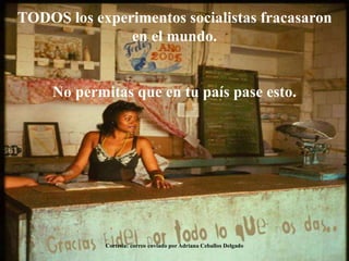 TODOS los experimentos socialistas fracasaron
en el mundo.
No permitas que en tu país pase esto.
Cortesía: correo enviado por Adriana Ceballos Delgado
