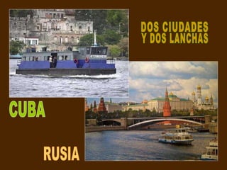 RUSIA CUBA DOS CIUDADES Y DOS LANCHAS 