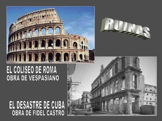 EL COLISEO DE ROMA EL DESASTRE DE CUBA RUINAS OBRA DE FIDEL CASTRO OBRA DE VESPASIANO 