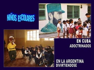 NIÑOS  ESCOLARES EN LA ARGENTINA DIVIRTIENDOSE EN CUBA ADOCTRINADOS 