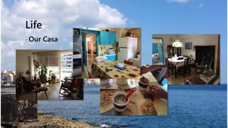CUBA2014
Life
? Our Casa
 