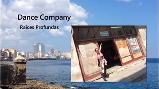 CUBA2014
Dance Company
? Raices Profundas
 