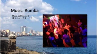 CUBA2014
Music: Rumba
? Osain del Monte
ʢϤäƤޤ
 