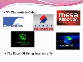  TV Channels in Cuba
 The Rates Of Using Internet ; %5
 