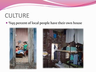 CULTURE
 %95 percent of local people have their own house
 