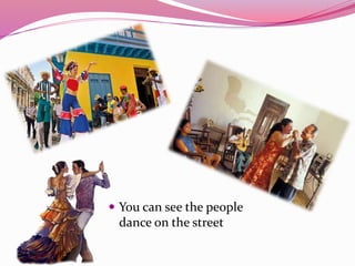  You can see the people
dance on the street
 