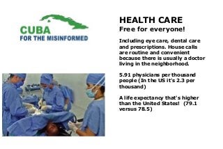 HEALTH CARE
Free for everyone!
Including eye care, dental care
and prescriptions. House calls
are routine and convenient
b...