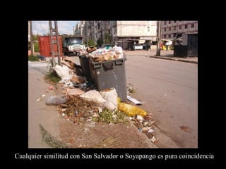 Cualquier similitud con San Salvador o Soyapango es pura coincidencia
 