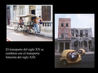 El transporte del siglo XX se
combina con el transporte
futurista del siglo XXI.
 