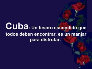 Cuba : Un tesoro escondido que todos deben encontrar, es un manjar para disfrutar.  