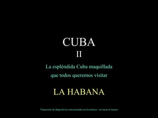 La espléndida Cuba maquillada que todos queremos visitar LA HABANA Transición de diapositivas sincronizada con la música - no tocar el mouse CUBA II 