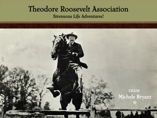 Theodore Roosevelt Association
       Strenuous Life Adventures!




                                        CHAIR
                                    Michele Bryant
                                          
 