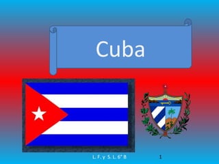 Cuba



L. F. y S. L. 6° B   1
 