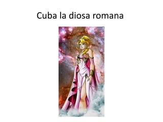 Cuba la diosa romana
 