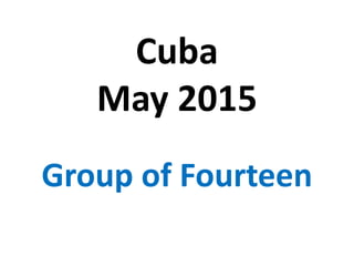 Cuba
May 2015
Group of Fourteen
 