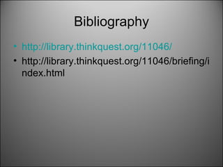 Bibliography http://library.thinkquest.org/11046/   http://library.thinkquest.org/11046/briefing/index.html 