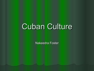 Cuban Culture Nakeedra Foster 
