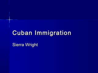 Cuban Immigration
Sierra Wright
 