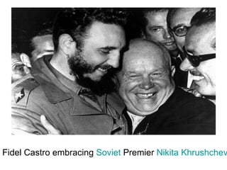 .  Fidel Castro embracing  Soviet  Premier  Nikita Khrushchev 