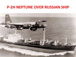 P-2H NEPTUNE OVER RUSSIAN SHIP
 
