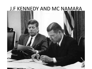 J.F KENNEDY AND MC NAMARA
 