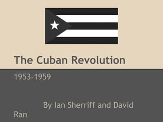 The Cuban Revolution
1953-1959
 
 
       By Ian Sherriff and David
Ran
 