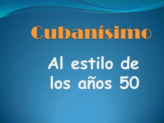Cubanísimo Al estilo de los años 50 