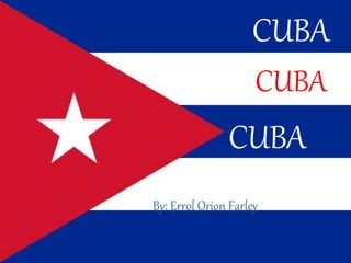 CUBA
CUBA
By: Errol Orion Farley
CUBA
 