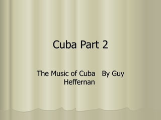 Cuba Part 2 The Music of Cuba  By Guy Heffernan  