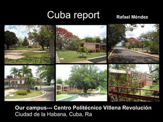 Cuba report Our campus--- Centro Politécnico Villena Revolución Ciudad de la Habana, Cuba, Ra Rafael Méndez   