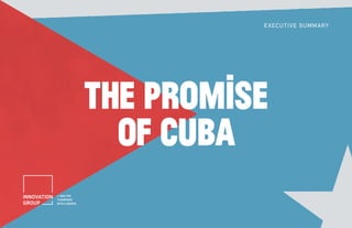 THE PROMISE
OF CUBA
EXECUTIVE SUMMARY
 