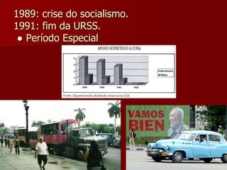 1989: crise do socialismo. 
1991: fim da URSS. 
● Período Especial 
 
