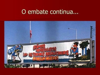 O embate continua... 
 
