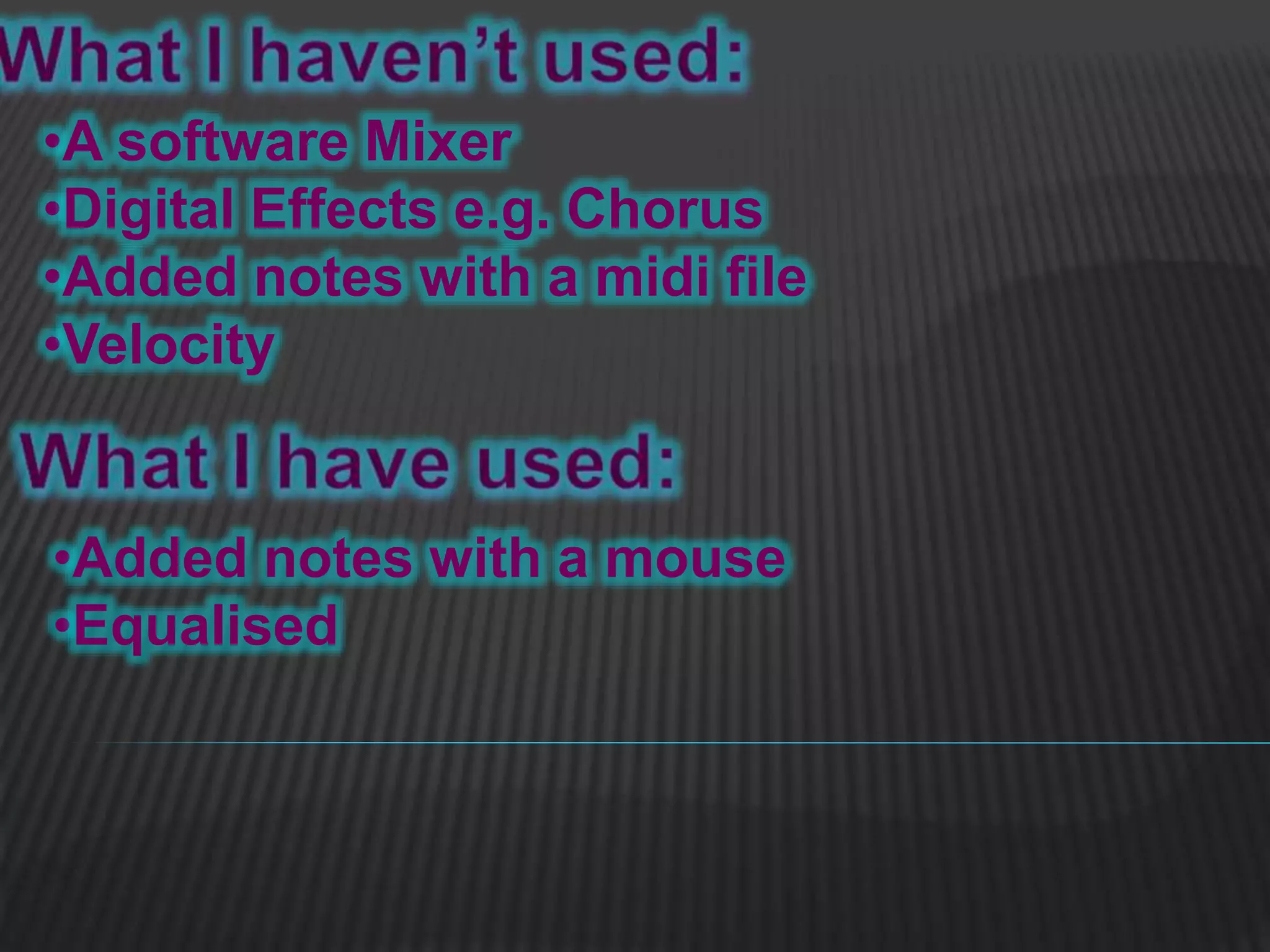•A software Mixer
•Digital Effects e.g. Chorus
•Added notes with a midi file
•Velocity
•Added notes with a mouse
•Equalised
 