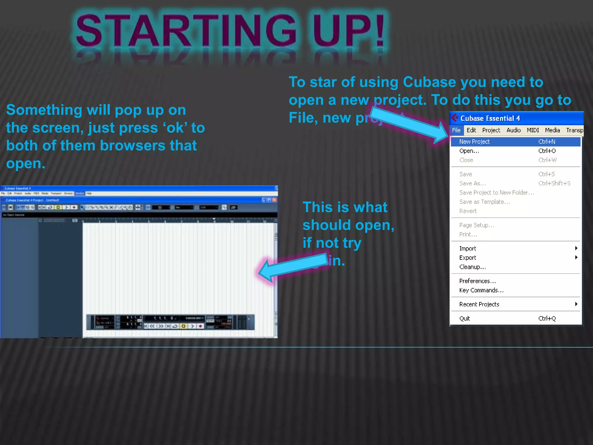 To star of using Cubase you need to
open a new project. To do this you go to
File, new project.
Something will pop up on
the screen, just press ‘ok’ to
both of them browsers that
open.
This is what
should open,
if not try
again.
 