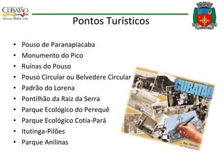 Pontos Turísticos Pouso de Paranapiacaba Monumento do Pico Ruínas do Pouso Pouso Circular ou Belvedere Circular Padrão do Lorena Pontilhão da Raiz da Serra Parque Ecológico do Perequê Parque Ecológico Cotia-Pará Itutinga-Pilões Parque Anilinas 
