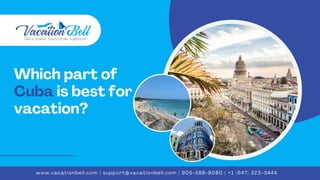 Which part of
Cuba is best for
vacation?
www.vacationbell.com | support@vacationbell.com | 905-588-8080 | +1 (647) 323-3444
 