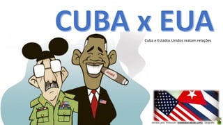 Oficina elaborada pela Professora FERNANDA BRUM LOPES - Geografia
Cuba e Estados Unidos reatam relações
 
